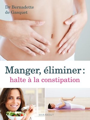 cover image of Manger, éliminer, halte à la constipation